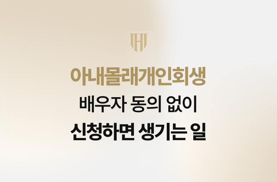 아내몰래개인회생, 배우자 동의 없이 신청하면 생기는 일